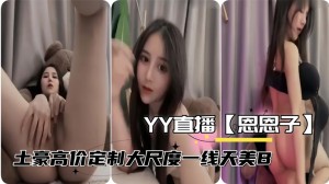 YY直播恩恩子睿挺公会颜值主播土豪高价定制大尺度报逼福利