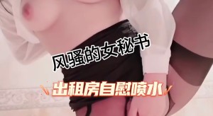 单身的女秘书寂寞难耐瘙痒厕所自慰喷水