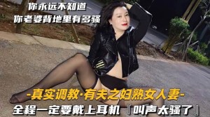 真实调教有夫之妇熟女人妻全程一定要戴上耳机叫声太骚了