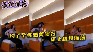 约了哥性感美骚妇床上极其淫荡