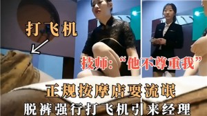 正规按摩店耍流氓脱裤强行打飞机引来经理