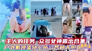 主人的任务众多女神露出合集户外戴跳蛋随心所欲各种大胆露点