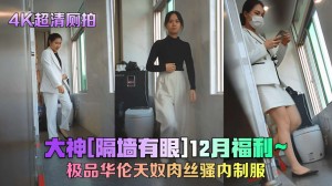 4K超清厕拍大神隔墙有眼12月福利极品华伦天奴肉丝骚内制服